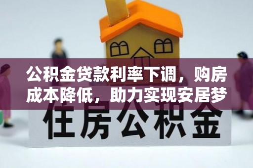 孝南公积金贷款利率下调，购房成本降低，助力实现安居梦