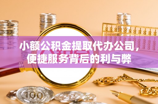 孝南小额公积金提取代办公司，便捷服务背后的利与弊