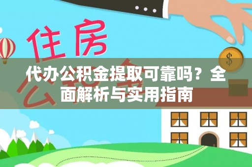 孝南代办公积金提取可靠吗？全面解析与实用指南
