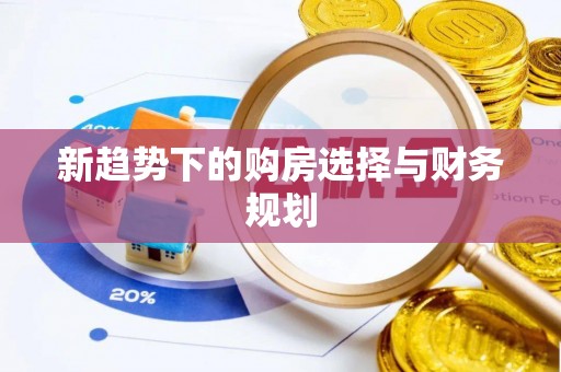孝南新趋势下的购房选择与财务规划