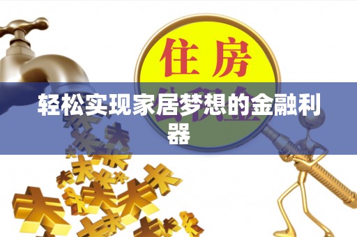 孝南轻松实现家居梦想的金融利器