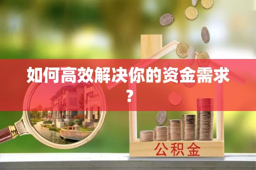 孝南如何高效解决你的资金需求？