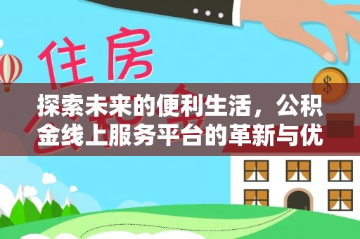 孝南探索未来的便利生活，公积金线上服务平台的革新与优势