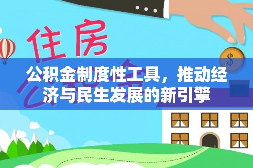 孝南公积金制度性工具，推动经济与民生发展的新引擎