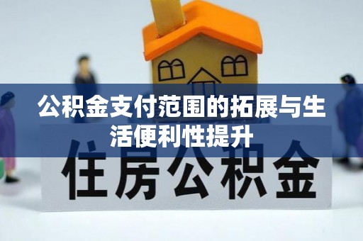 孝南公积金支付范围的拓展与生活便利性提升
