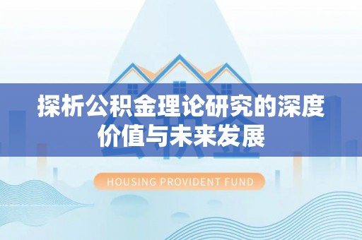 孝南探析公积金理论研究的深度价值与未来发展