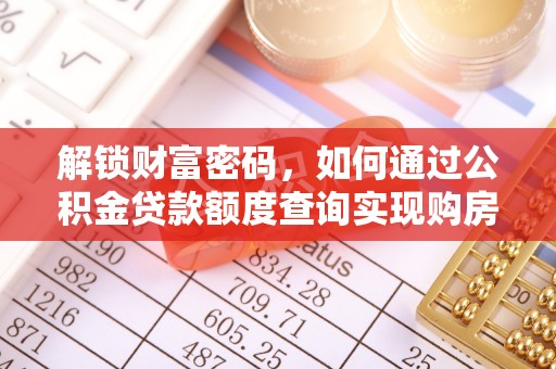 孝南解锁财富密码，如何通过公积金贷款额度查询实现购房梦想