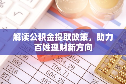 孝南解读公积金提取政策，助力百姓理财新方向