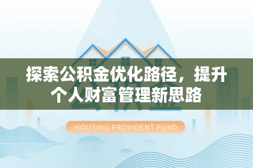孝南探索公积金优化路径，提升个人财富管理新思路