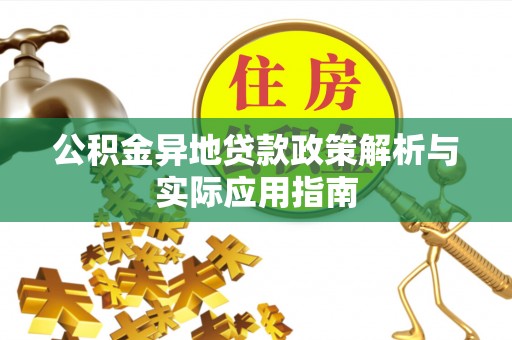 孝南公积金异地贷款政策解析与实际应用指南