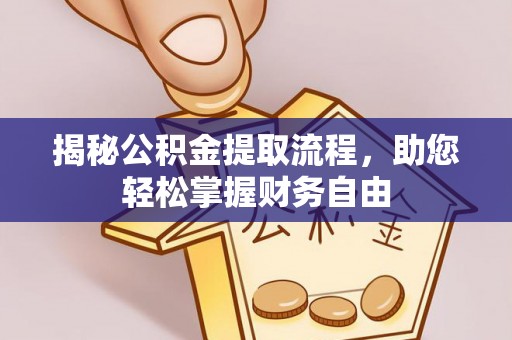 孝南揭秘公积金提取流程，助您轻松掌握财务自由