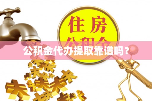 孝南公积金代办提取靠谱吗？